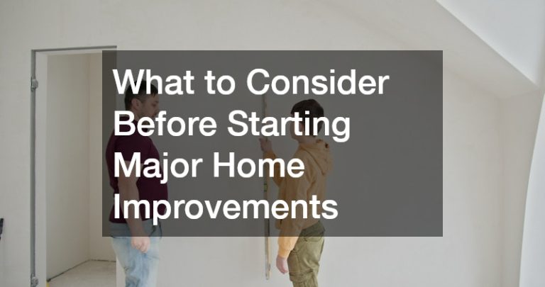 What to Consider Before Starting Major Home Improvements