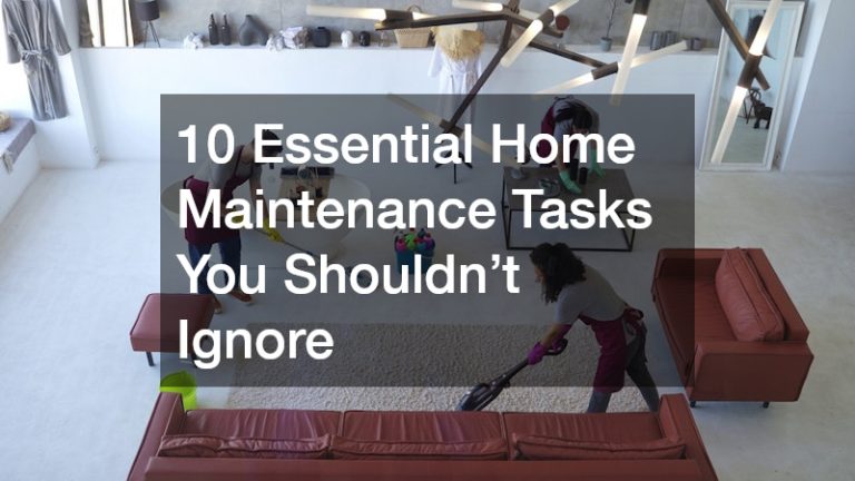 10 Essential Home Maintenance Tasks You Shouldn’t Ignore
